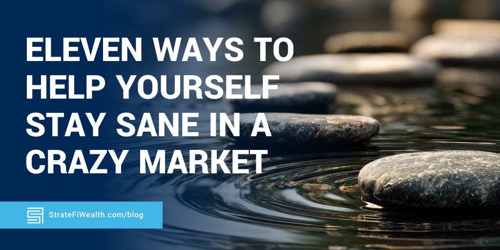 Eleven Ways to Help Yourself Stay Sane in a Crazy Market