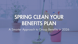 Spring Clean Your Benefits Plan: A Smarter Approach to Group Benefits in 2026