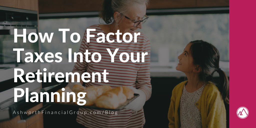 How To Factor Taxes Into Your Retirement Planning