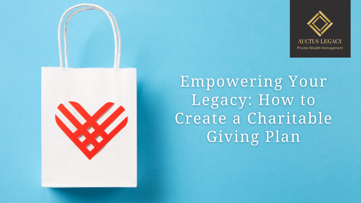 Empowering Your Legacy: How to Create a Charitable Giving Plan