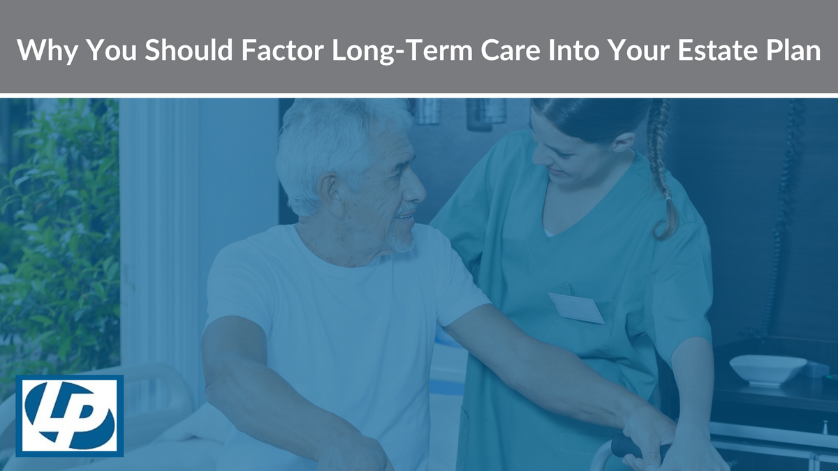 Why You Should Factor Long-Term Care Into Your Estate Plan