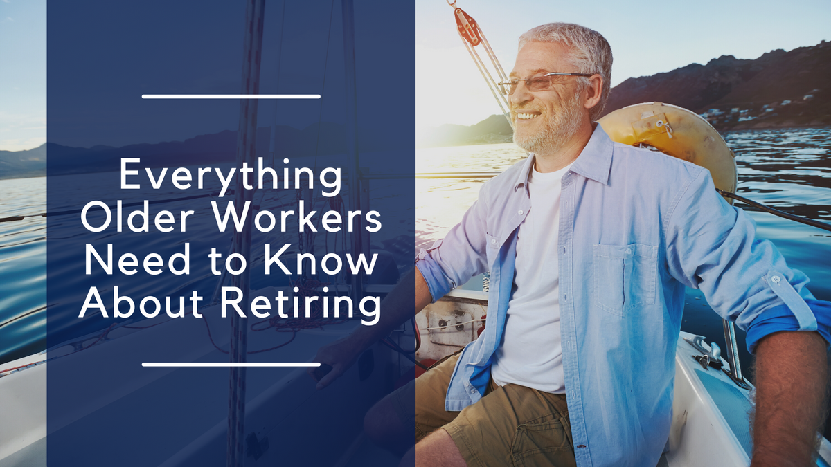 Everything Older Workers Need to Know About Retiring