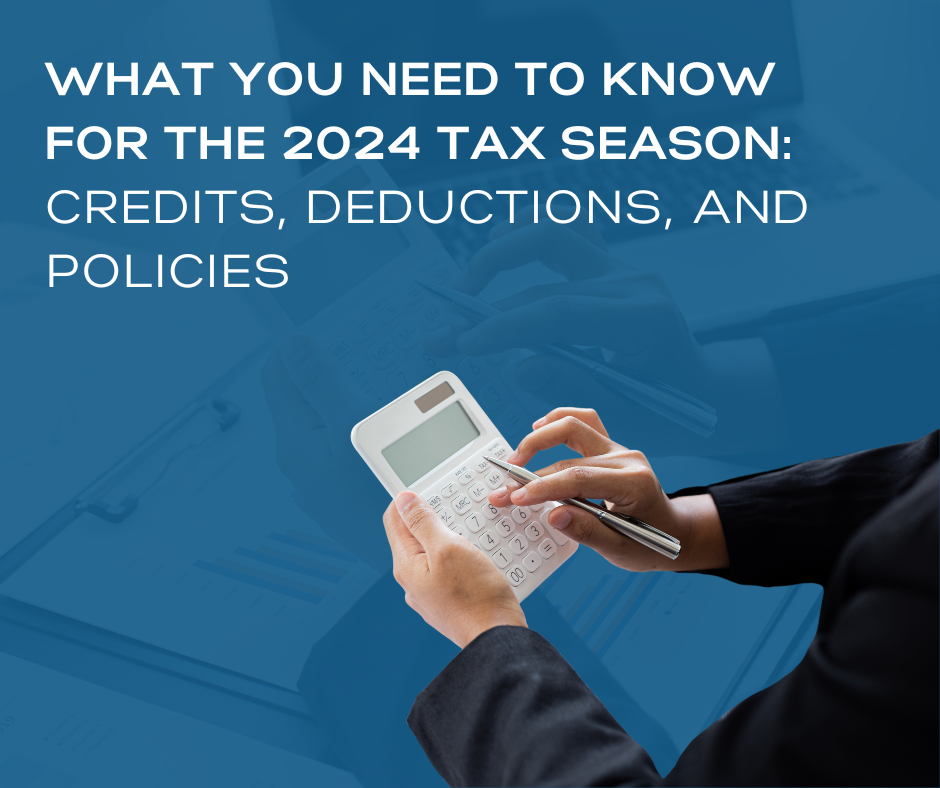 What You Need to Know for the 2024 Tax Season About Credits, Deductions, and Policies