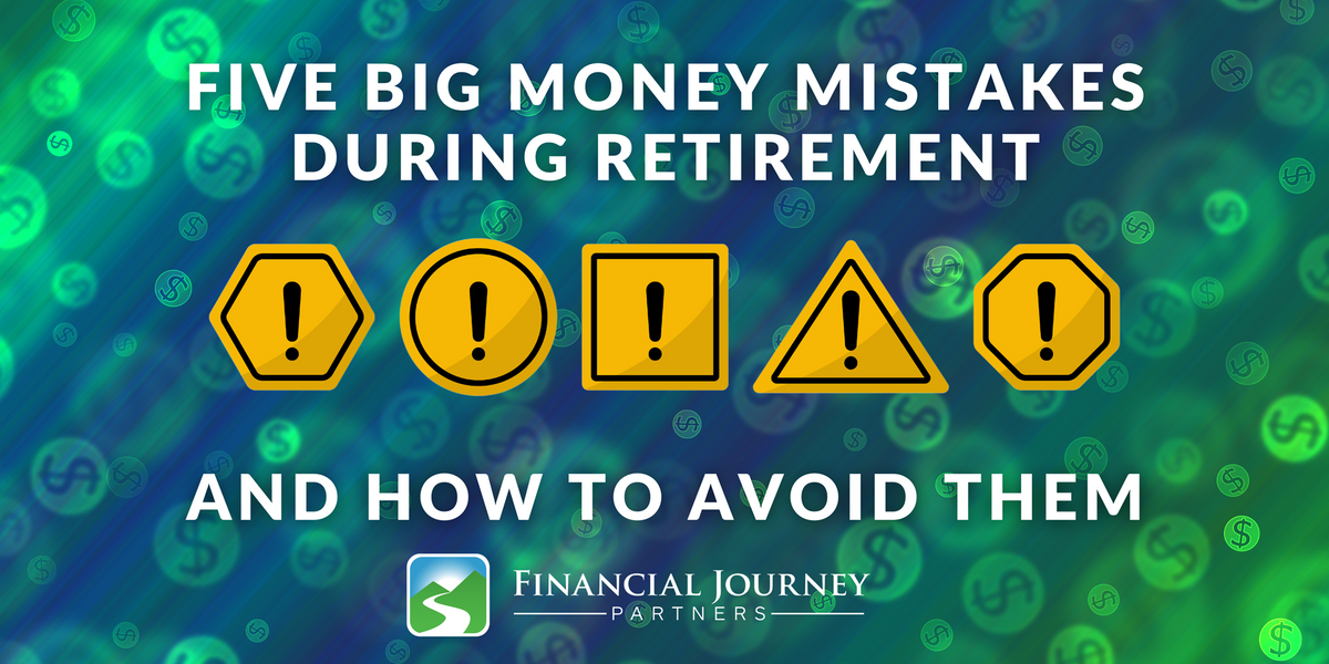 Five Big Money Mistakes During Retirement and How to Avoid Them
