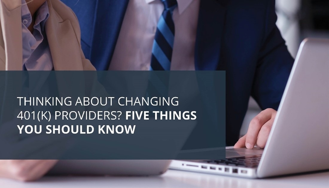 Thinking About Changing 401(k) Providers? Five Things You Should Know.