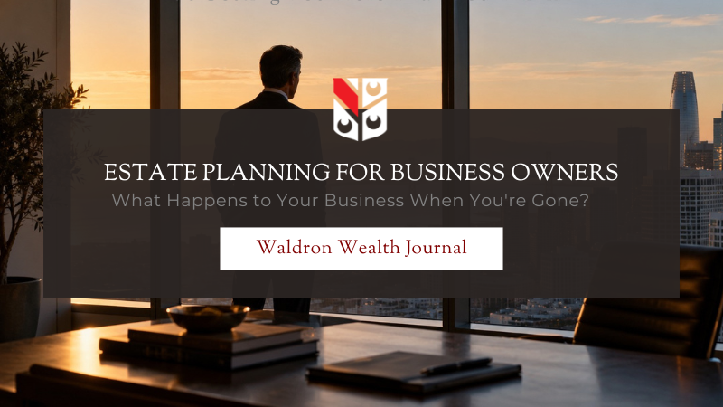 Estate Planning for Business Owners: What Happens to Your Business When You're Gone?