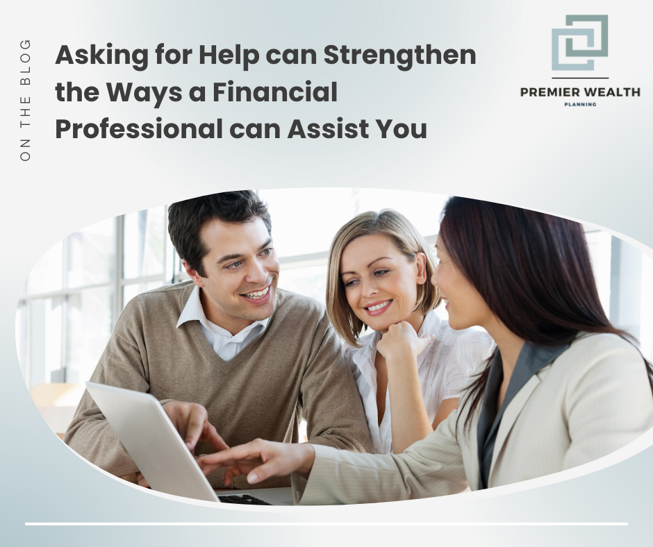 Asking for Help Is a Strength, Not a Weakness. Here Are 10 Ways a Financial Professional Can Assist