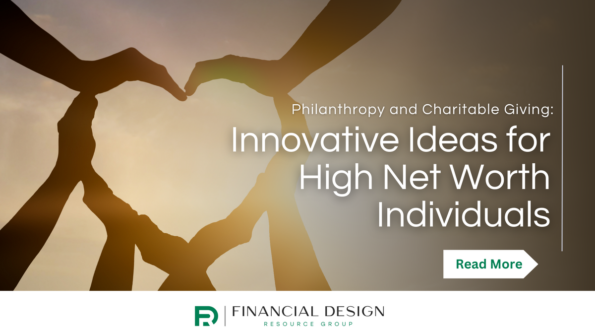 Philanthropy and Charitable Giving: Innovative Ideas for High Net Worth Individuals