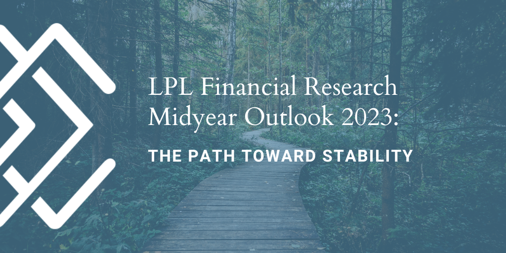 LPL Financial Research Midyear Outlook 2023: The Path Toward Stability