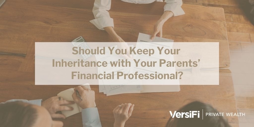 Should You Keep Your Inheritance with Your Parents’ Financial Professional?