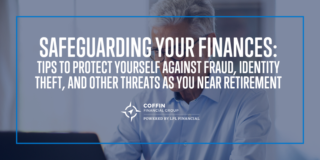 Tips to Protect Yourself Against Fraud, Identity Theft, and Other Threats as You Near Retirement