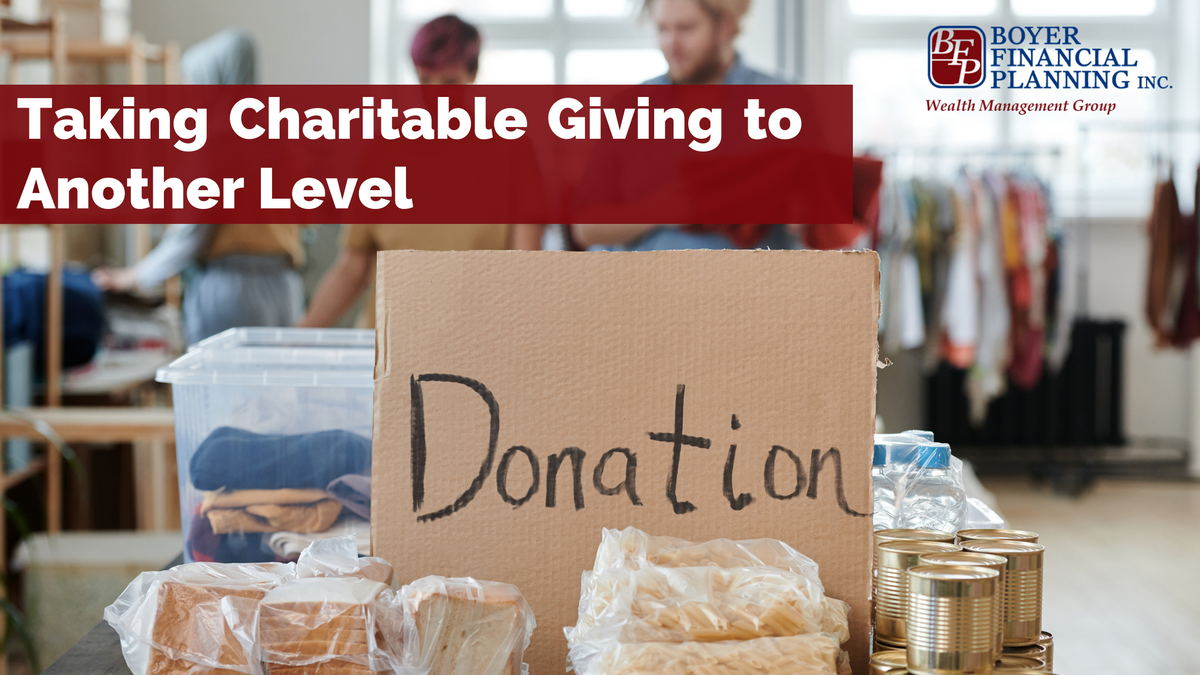 Taking Charitable Giving to Another Level | Boyer Financial Planning