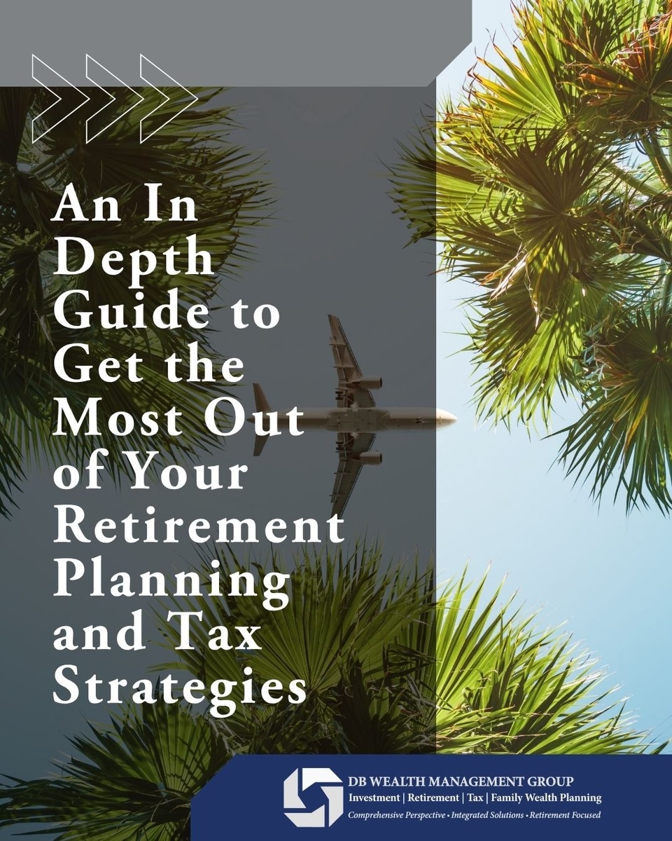 An In Depth Guide to Get the Most Out of Your Retirement Planning and Tax Strategies