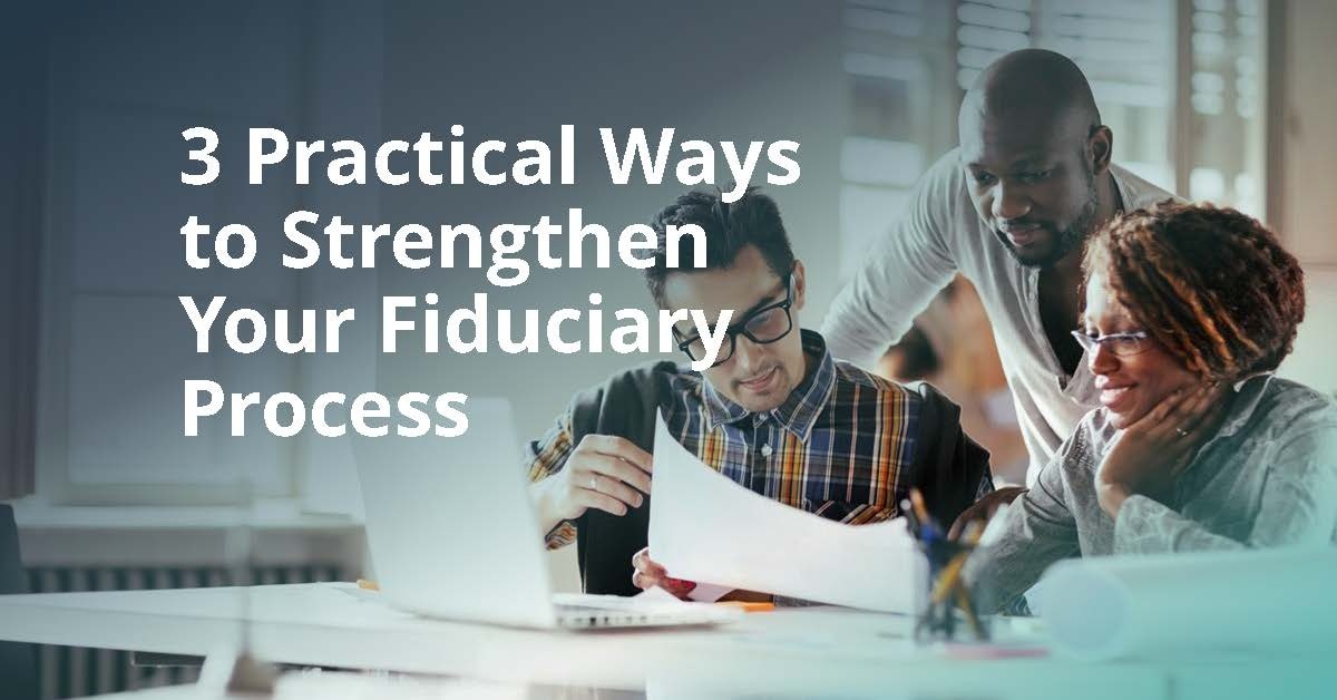 3 Practical Ways to Strengthen Your Fiduciary Process