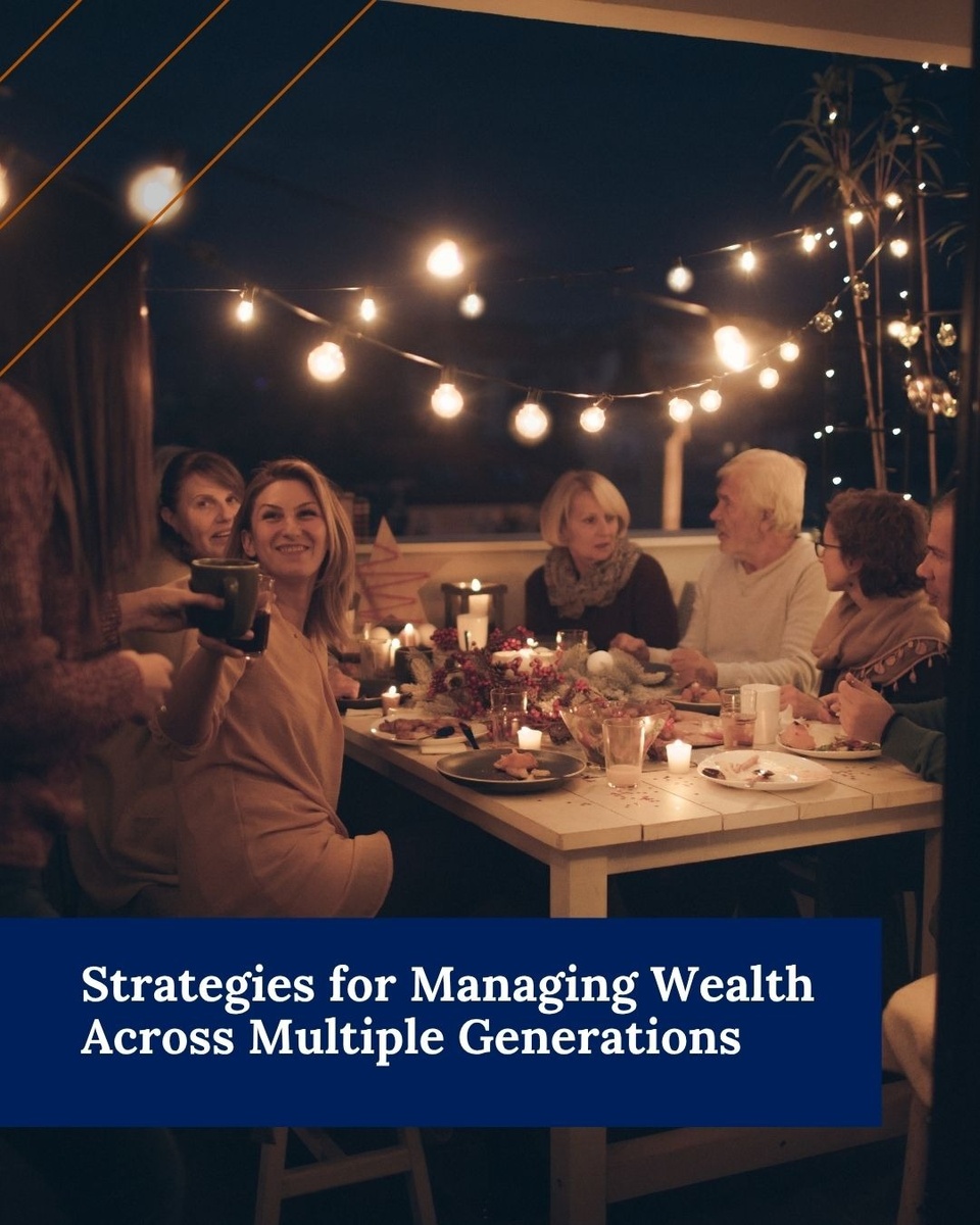 Strategies for Managing Wealth Across Multiple Generations
