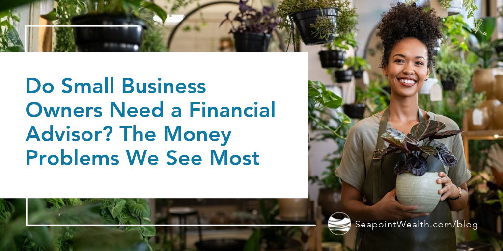 Do Small Business Owners Need a Financial Advisor? The Money Problems We See Most
