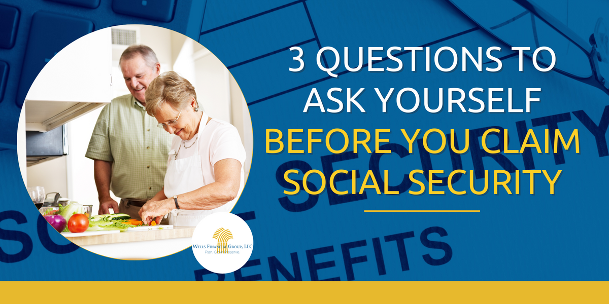 3 Questions to Ask Yourself Before You Claim Social Security