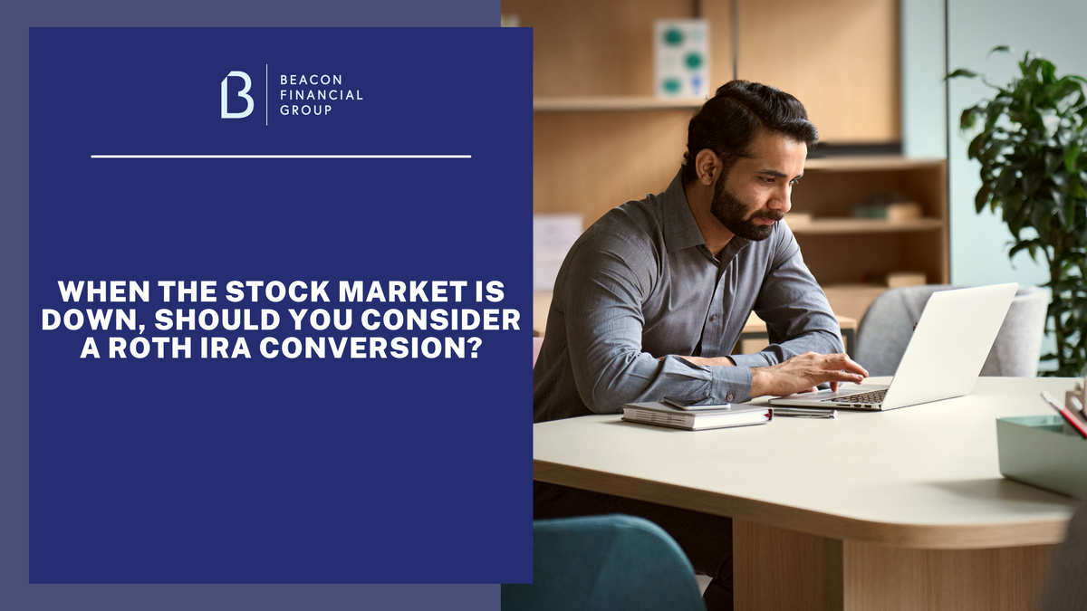 When the Stock Market is Down, Should You Consider a Roth IRA Conversion?