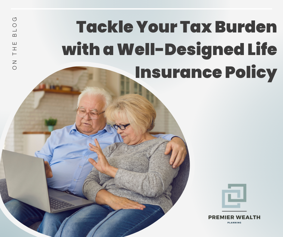 Tackle Your Tax Burden with a Well-Designed Life Insurance Policy