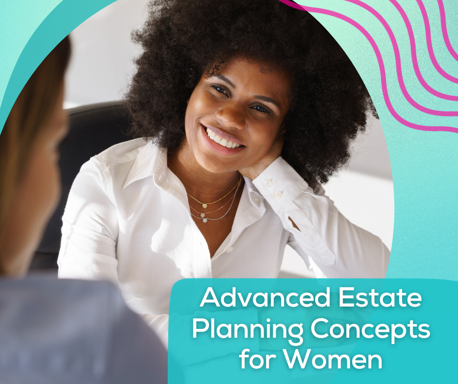 Advanced Estate Planning Concepts for Women