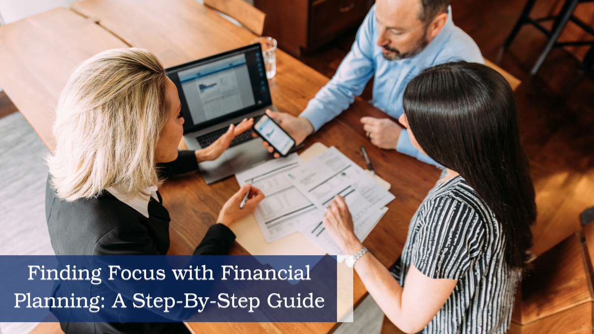Finding Focus with Financial Planning: A Step-By-Step Guide