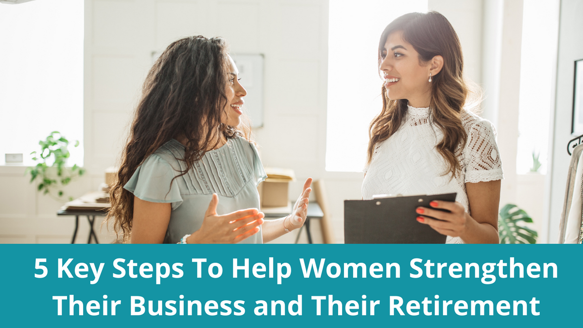 5 Key Steps To Help Women Strengthen Their Business and Their Retirement