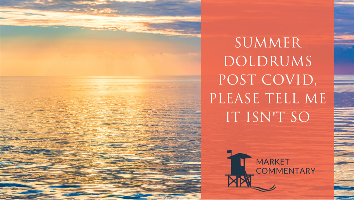 Summer Doldrums Post Covid, Please Tell Me It Isn't So