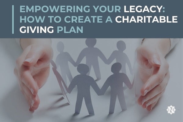 Empowering Your Legacy: How to Create a Charitable Giving Plan