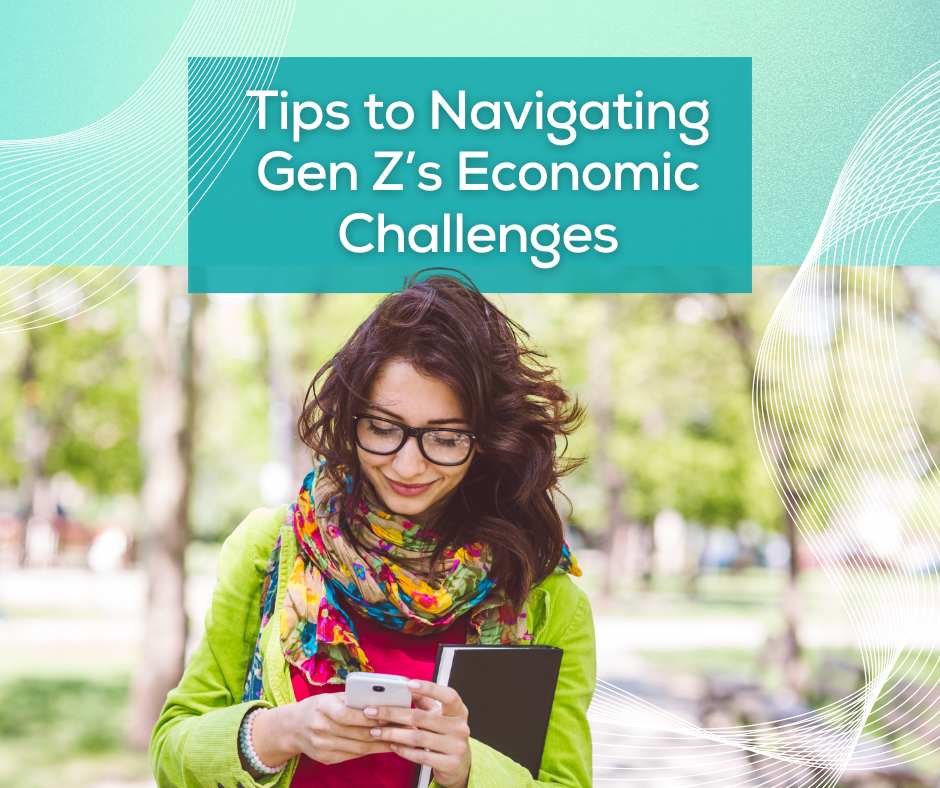 Tips to Navigating Gen Z’s Economic Challenges