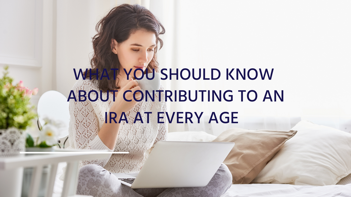 What You Should Know About Contributing to an IRA at Every Age
