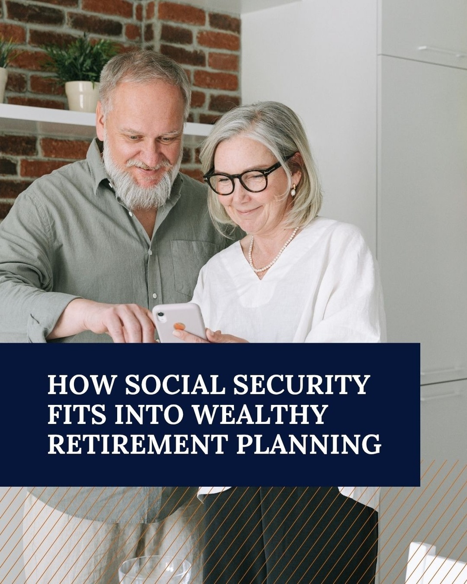 How Social Security Fits into Wealthy Retirement Planning
