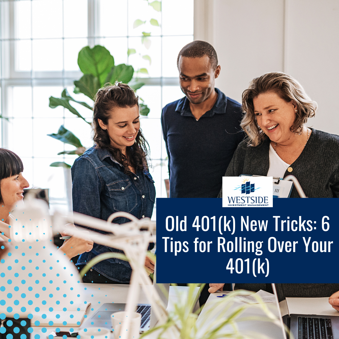 Old 401(k), New Tricks: 6 Tips for Rolling Over Your 401(k)