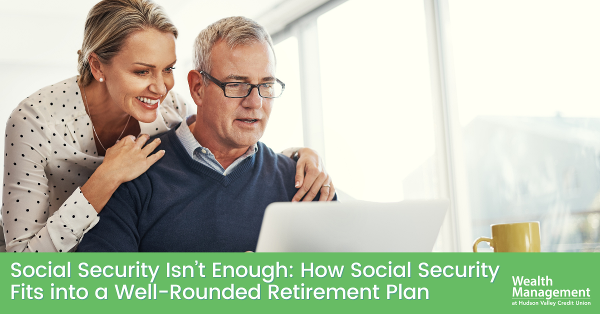 Social Security Isn’t Enough: How Social Security Fits into a Well-Rounded Retirement Plan