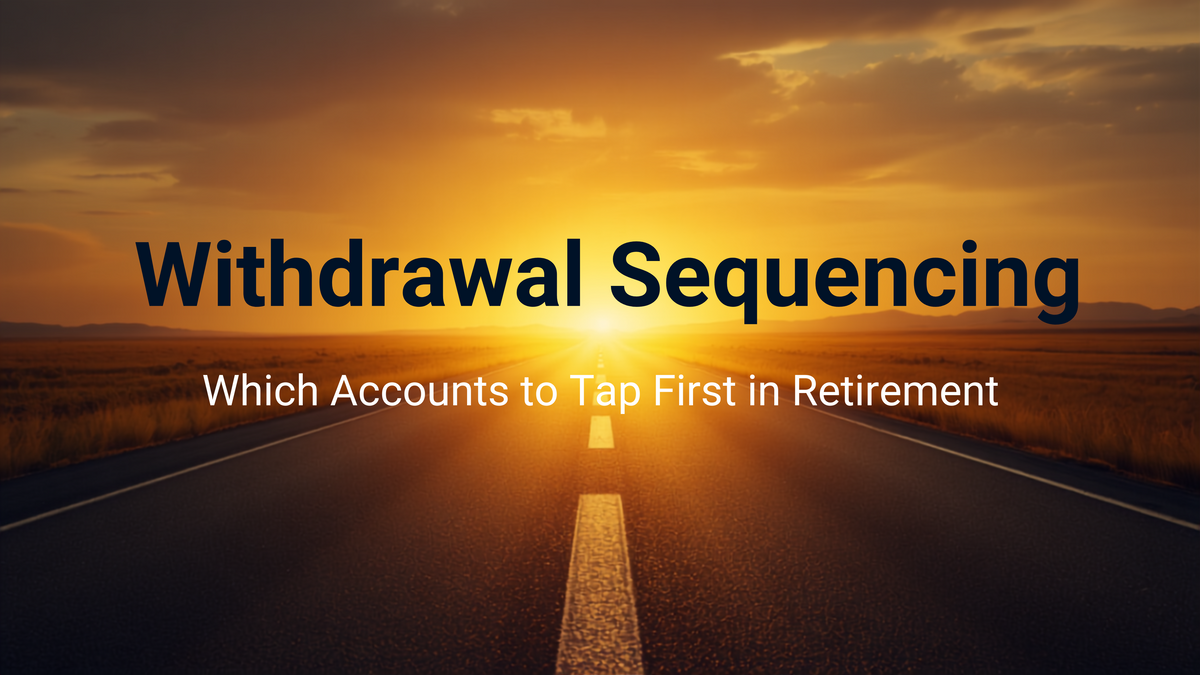 Withdrawal Sequencing: Which Accounts to Tap First in Retirement