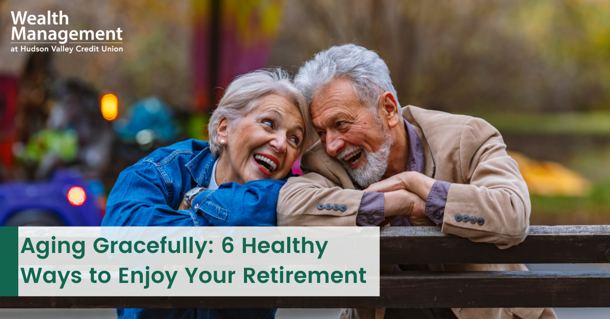Aging Gracefully: 6 Healthy Ways to Enjoy Your Retirement
