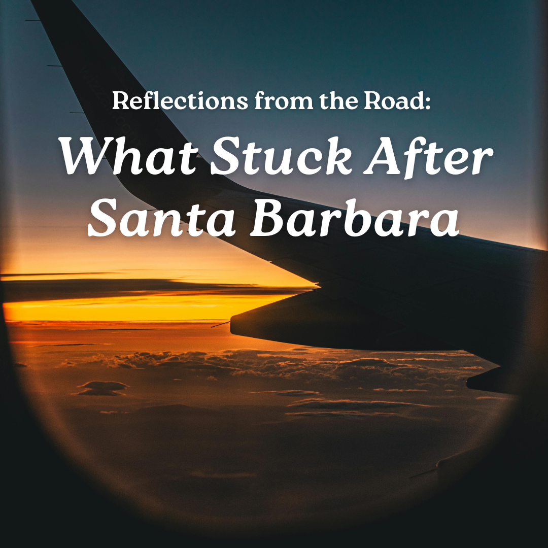 Reflections from the Road: What Stuck After Santa Barbara