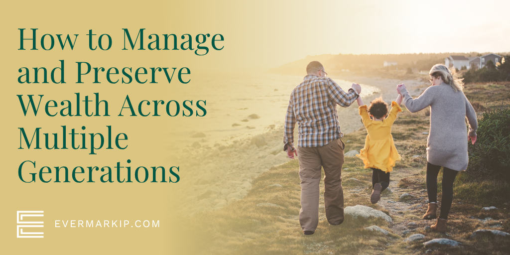 How to Manage and Preserve Wealth Across Multiple Generations