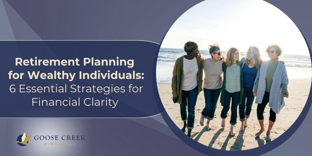 Retirement Planning for Wealthy Individuals: 6 Essential Strategies for Financial Clarity