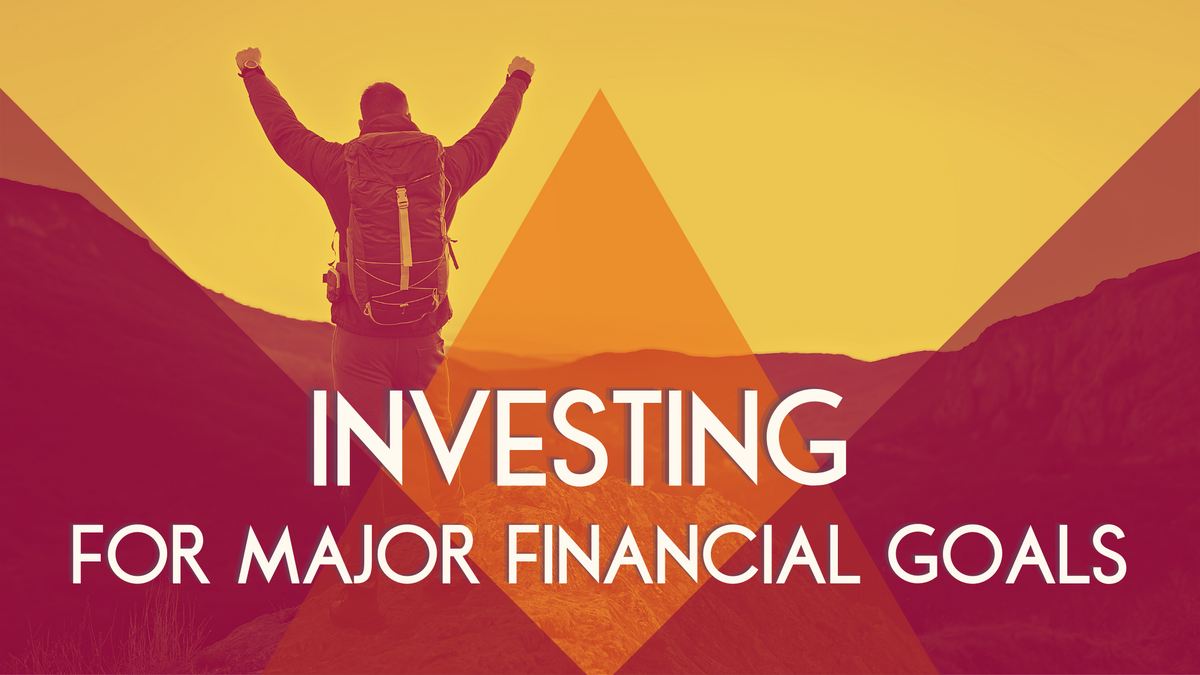 Investing for Major Financial Goals