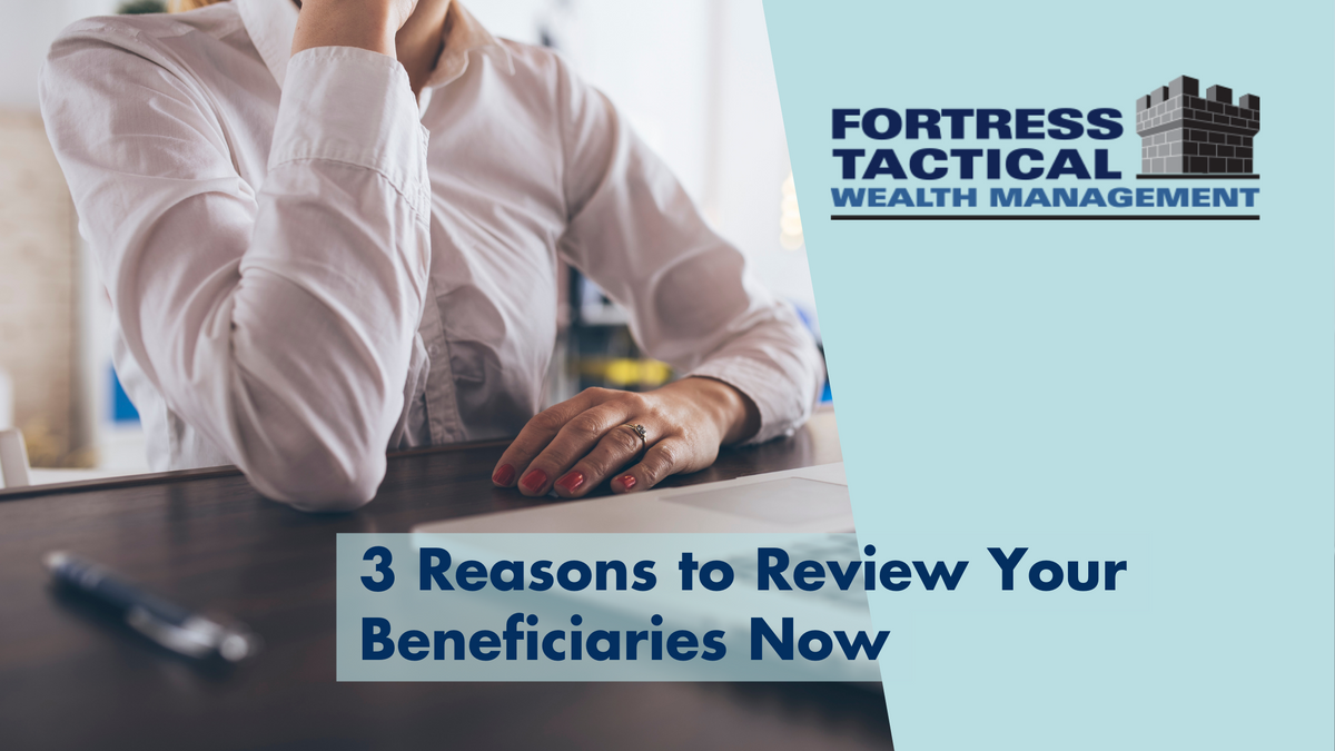 3 Reasons to Review Your Beneficiaries Now