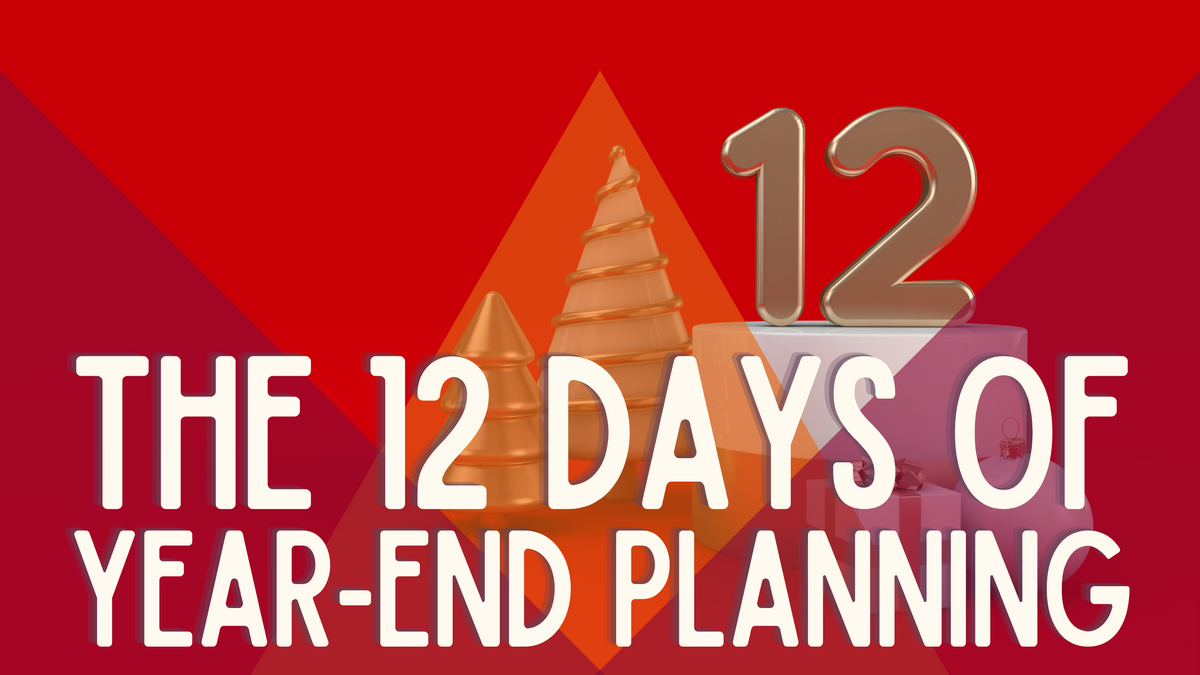 The 12 Days of Year-End Planning: Things to Consider Going into the New Year