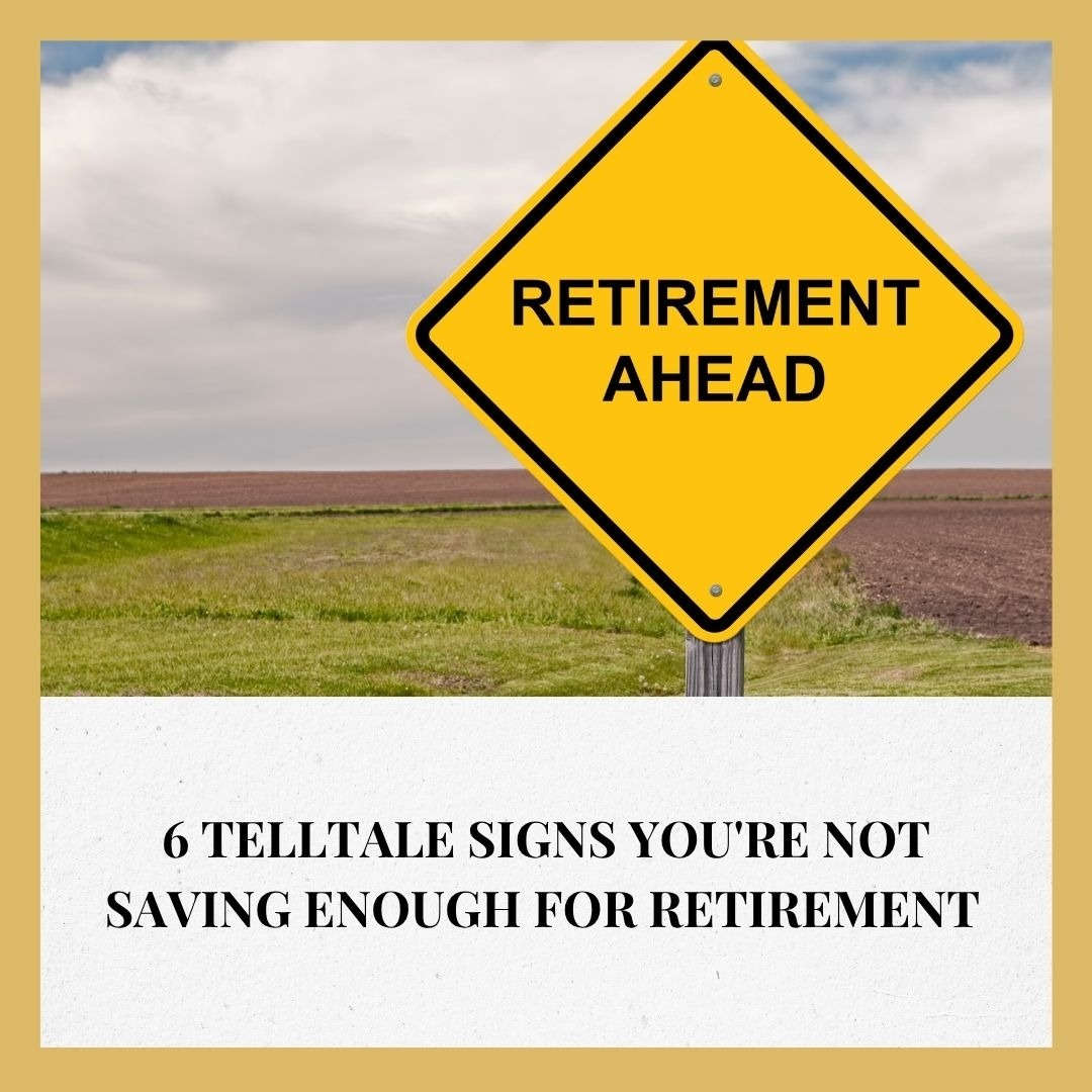 6 Telltale Signs You're Not Saving Enough for Retirement