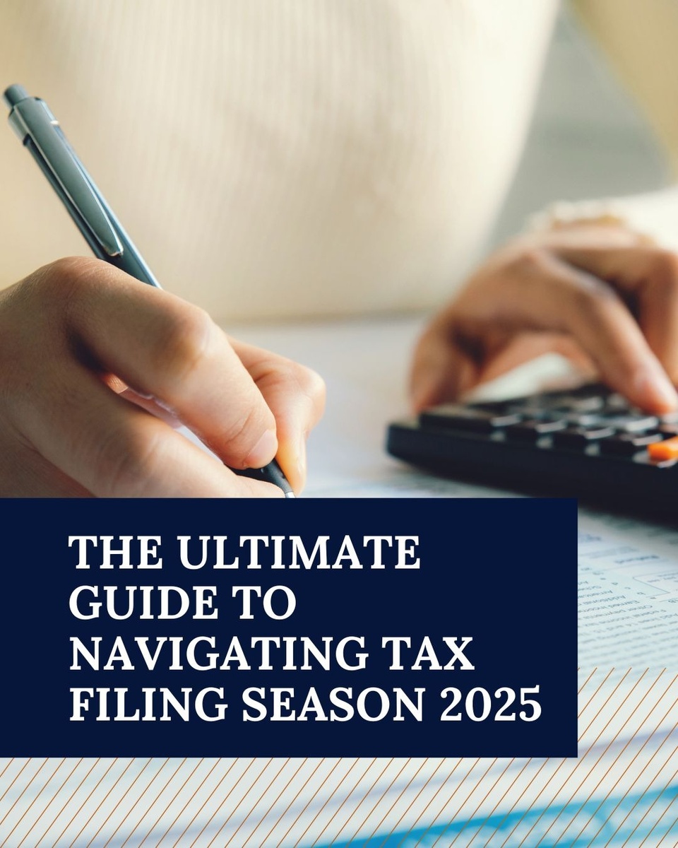 The Ultimate Guide to Navigating Tax Filing Season for 2025