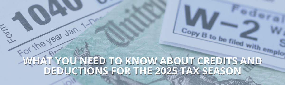 What You Need to Know about Credits and Deductions for the 2025 Tax Season