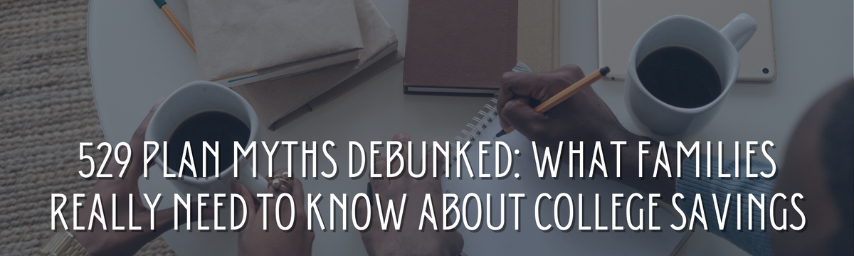 529 Plan Myths Debunked: What Families Really Need to Know About College Savings