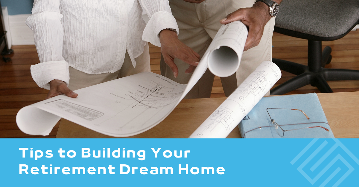 Tips to Building Your Retirement Dream Home