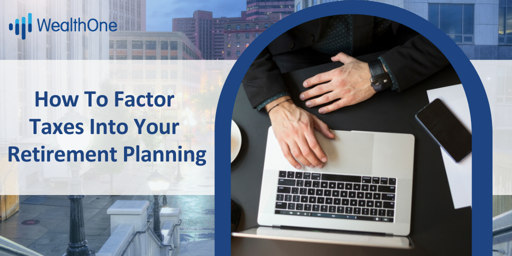 How To Factor Taxes Into Your Retirement Planning