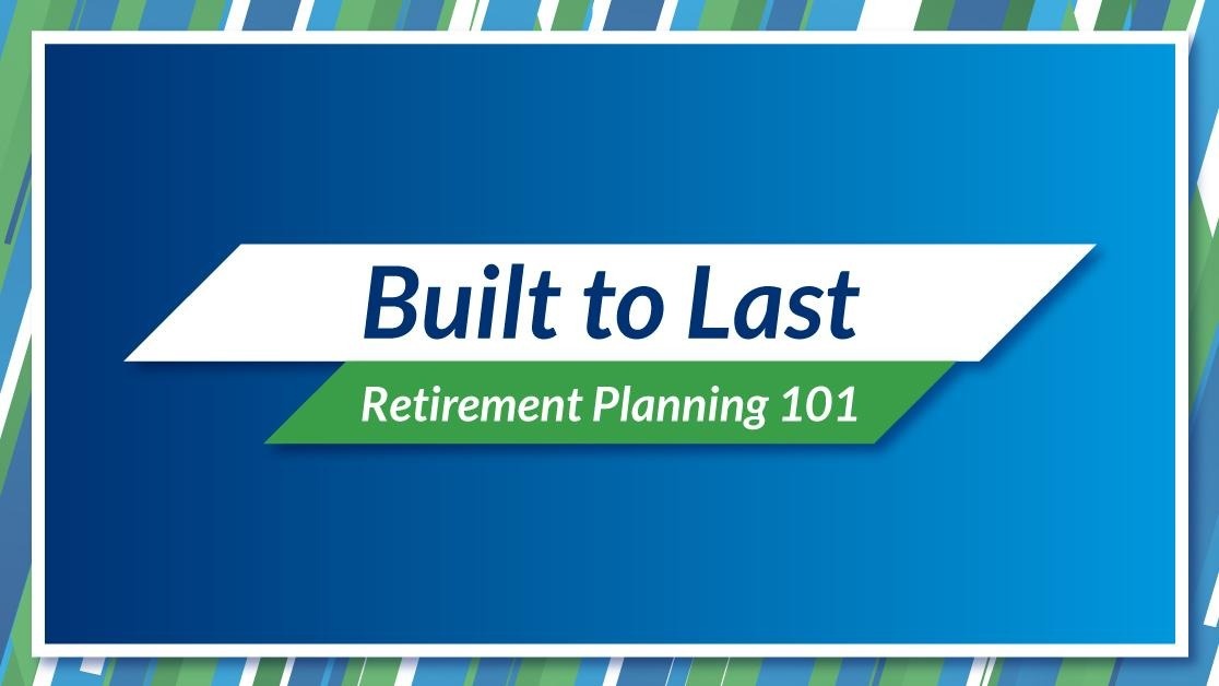 Built to Last: Retirement Planning 101