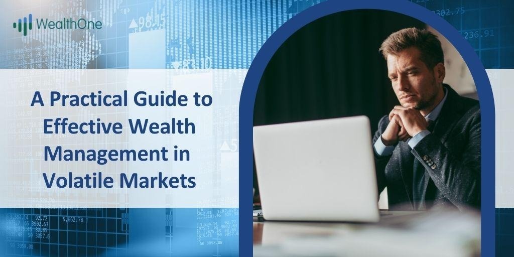 A Practical Guide to Effective Wealth Management in Volatile Markets