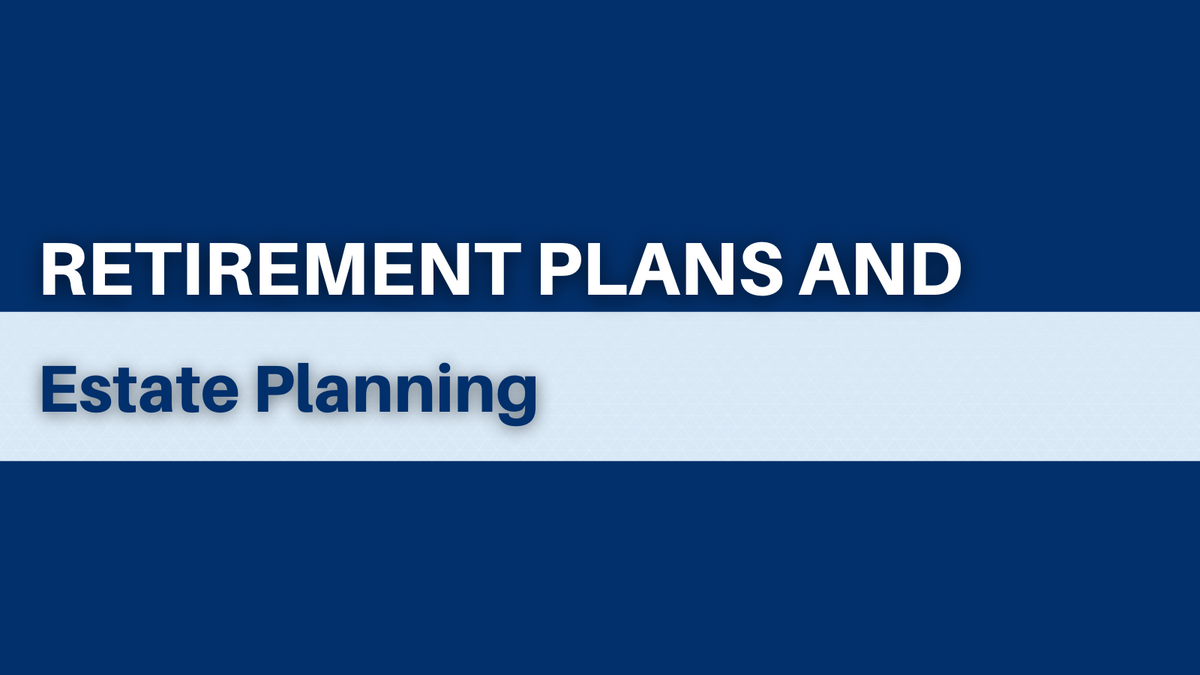 Retirement Plans and Estate Planning